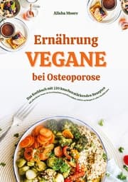 Cover von Vegane Ernährung bei Osteoporose: Das Kochbuch mit 150 knochenstärkenden Rezepten - Mit pflanzlicher Power die Knochendichte natürlich erhöhen, Brüche vorbeugen & voller Vitalität leben