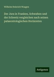 Cover von Der Jura in Franken, Schwaben und der Schweiz vergleichen nach seinen palaeontologischen Horizonten