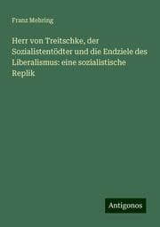 Cover von Herr von Treitschke, der Sozialistentödter und die Endziele des Liberalismus: eine sozialistische Replik