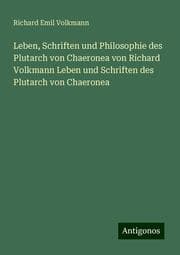 Cover von Leben, Schriften und Philosophie des Plutarch von Chaeronea von Richard Volkmann Leben und Schriften des Plutarch von Chaeronea