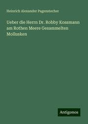 Cover von Ueber die Herrn Dr. Robby Kossmann am Rothen Meere Gesammelten Mollusken