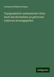 Cover von Topographisch-anatomischer Atlas. Nach durchschnitten an gefrornen Cadavern herausgegeben