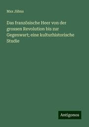 Cover von Das französische Heer von der grossen Revolution bis zur Gegenwart; eine kulturhistorische Studie