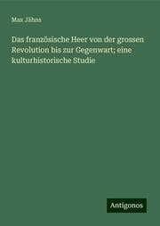 Cover von Das französische Heer von der grossen Revolution bis zur Gegenwart; eine kulturhistorische Studie