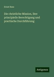 Cover von Die christliche Mission, ihre principielle Berechtigung und practische Durchführung