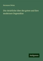 Cover von Die christliche Idee des guten und ihre modernen Gegensätze