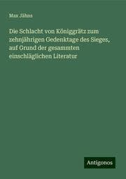 Cover von Die Schlacht von Königgrätz zum zehnjährigen Gedenktage des Sieges, auf Grund der gesammten einschläglichen Literatur