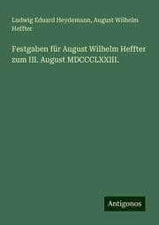 Cover von Festgaben für August Wilhelm Heffter zum III. August MDCCCLXXIII.