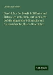 Cover von Geschichte der Musik in Mähren und Österreich-Schlesien: mit Rücksicht auf die allgemeine böhmische und österreichische Musik-Geschichte