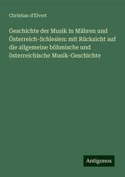 Cover von Geschichte der Musik in Mähren und Österreich-Schlesien: mit Rücksicht auf die allgemeine böhmische und österreichische Musik-Geschichte