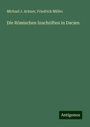Cover von Die Römischen Inschriften in Dacien