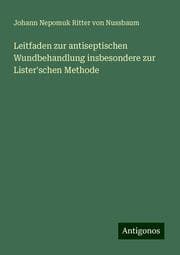 Cover von Leitfaden zur antiseptischen Wundbehandlung insbesondere zur Lister'schen Methode
