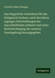 Cover von Das bürgerliche Gesetzbuch für das Königreich Sachsen, nach den hierzu ergangen Entscheidungen der Spruchbehörden erläutert und unter Berücksichtigung der neueren Gesetzgebung herausgegeben
