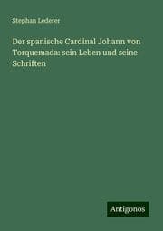 Cover von Der spanische Cardinal Johann von Torquemada: sein Leben und seine Schriften