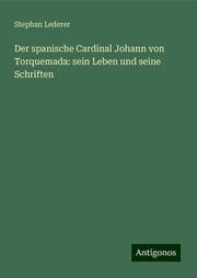 Cover von Der spanische Cardinal Johann von Torquemada: sein Leben und seine Schriften
