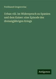 Cover von Urban viii. im Widerspruch zu Spanien und dem Kaiser: eine Episode des dreissigjährigen Kriegs