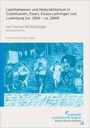 Cover von Laienheilwesen und Heilpraktikertum in Cisleithanien, Posen, Elsass-Lothringen und Luxemburg (ca. 1850 - ca. 2000)