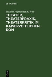 Cover von Theater, Theaterpraxis, Theaterkritik im kaiserzeitlichen Rom