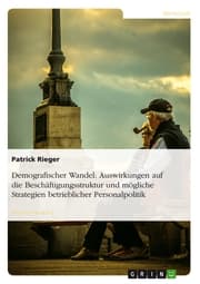 Cover von Demografischer Wandel: Auswirkungen auf die Beschäftigungsstruktur und mögliche Strategien betrieblicher Personalpolitik
