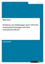 Cover von Probleme der Habsburger nach 1555: Die Auseinandersetzungen mit dem osmanischen Reich