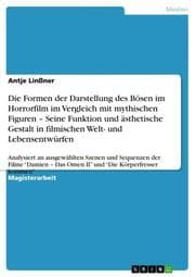 Cover von Die Formen der Darstellung des Bösen im Horrorfilm im Vergleich mit mythischen Figuren - Seine Funktion und ästhetische Gestalt in filmischen Welt- und Lebensentwürfen