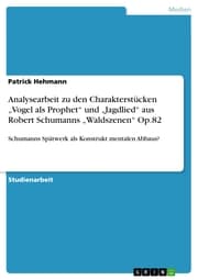Cover von Analysearbeit zu den Charakterstücken 'Vogel als Prophet' und 'Jagdlied' aus Robert Schumanns 'Waldszenen' Op.82