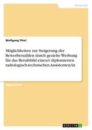 Cover von Möglichkeiten zur Steigerung der Bewerberzahlen durch gezielte Werbung für das Berufsbild eines/r diplomierten radiologisch-technischen Assistenten/in