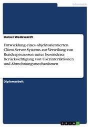 Cover von Entwicklung eines objektorientierten Client-Server-Systems zur Verteilung von Renderprozessen unter besonderer Berücksichtigung von Userinteraktionen und Abrechnungsmechanismen