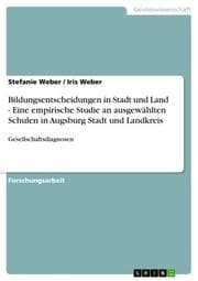 Cover von Bildungsentscheidungen in Stadt und Land - Eine empirische Studie an ausgewählten Schulen in Augsburg Stadt und Landkreis