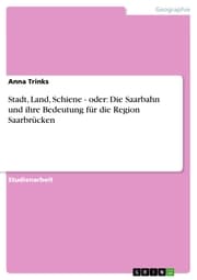 Cover von Stadt, Land, Schiene - oder: Die Saarbahn und ihre Bedeutung für die Region Saarbrücken