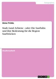 Cover von Stadt, Land, Schiene - oder: Die Saarbahn und ihre Bedeutung für die Region Saarbrücken