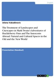 Cover von The Treatment of Landscapes and Cityscapes in Mark Twain's Adventures of Huckleberry Finn and The Innocents Abroad: Natural and Cultural Spaces in the Old and the New World