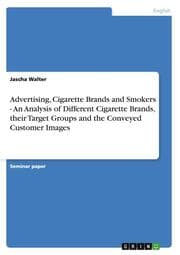 Cover von Advertising, Cigarette Brands and Smokers - An Analysis of Different Cigarette Brands, their Target Groups and the Conveyed Customer Images