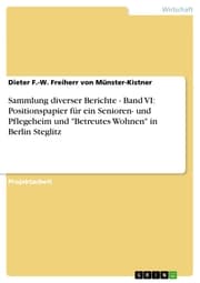 Cover von Sammlung diverser Berichte - Band VI: Positionspapier für ein Senioren- und Pflegeheim und 'Betreutes Wohnen' in Berlin Steglitz