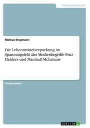 Cover von Die Lebensmittelverpackung im Spannungsfeld der Medienbegriffe Fritz Heiders und Marshall McLuhans