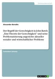 Cover von Der Begriff der Gerechtigkeit in John Rawls Eine Theorie der Gerechtigkeit und seine Problematisierung angesichts aktueller sozialer und wirtschaftlicher Probleme