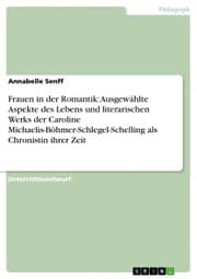Cover von Frauen in der Romantik: Ausgewählte Aspekte des Lebens und literarischen Werks der Caroline Michaelis-Böhmer-Schlegel-Schelling als Chronistin ihrer Zeit