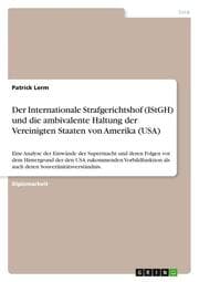 Cover von Der Internationale Strafgerichtshof (IStGH) und die ambivalente Haltung der Vereinigten Staaten von Amerika (USA)