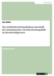 Cover von Das Schülerbetriebspraktikum innerhalb der Sekundarstufe I als Entscheidungshilfe im Berufswahlprozess