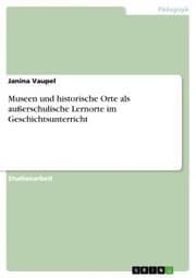Cover von Museen und historische Orte als außerschulische Lernorte im Geschichtsunterricht