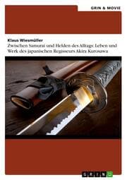 Cover von Zwischen Samurai und Helden des Alltags: Leben und Werk des japanischen Regisseurs Akira Kurosawa