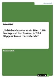 Cover von Es blieb nicht mehr als ein Film .... Die Montage und ihre Funktion in Edlef Köppens Roman Heeresbericht