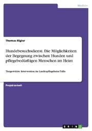 Cover von Hundebesuchsdienst.Die Möglichkeiten der Begegnung zwischen Hunden und pflegebedürftigen Menschen im Heim