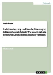 Cover von Individualisierung und Standardisierung im Bildungsbereich Schule.Wie lassen sich die konträren Ansprüche miteinander vereinen?