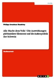 Cover von Alle Macht dem Volk ? Die Auswirkungen plebiszitärer Elemente auf die Außenpolitik der Schweiz