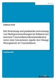Cover von Die Bedeutung und praktische Anwendung von Dialogveranstaltungen im Rahmen der internen Unternehmenskommunikation unter dem besonderen Aspekt des Change Management in Unternehmen