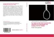 Cover von La ejecución de la pena de muerte en Santiago de Cuba (1515-1940)