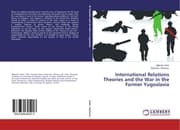 Cover von International Relations Theories and the War in the Former Yugoslavia