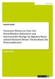 Cover von Vernetztes Wissen im Netz. Zur Darstellbarkeit diskursiver und intertextueller Bezüge im digitalen Raum anhand Heinrich Heines 'Deutschland. Ein Wintermährchen'