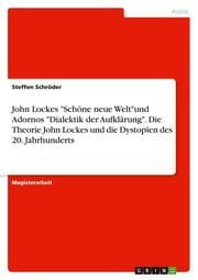 Cover von John Lockes 'Schöne neue Welt'und Adornos 'Dialektik der Aufklärung'. Die Theorie John Lockes und die Dystopien des 20. Jahrhunderts